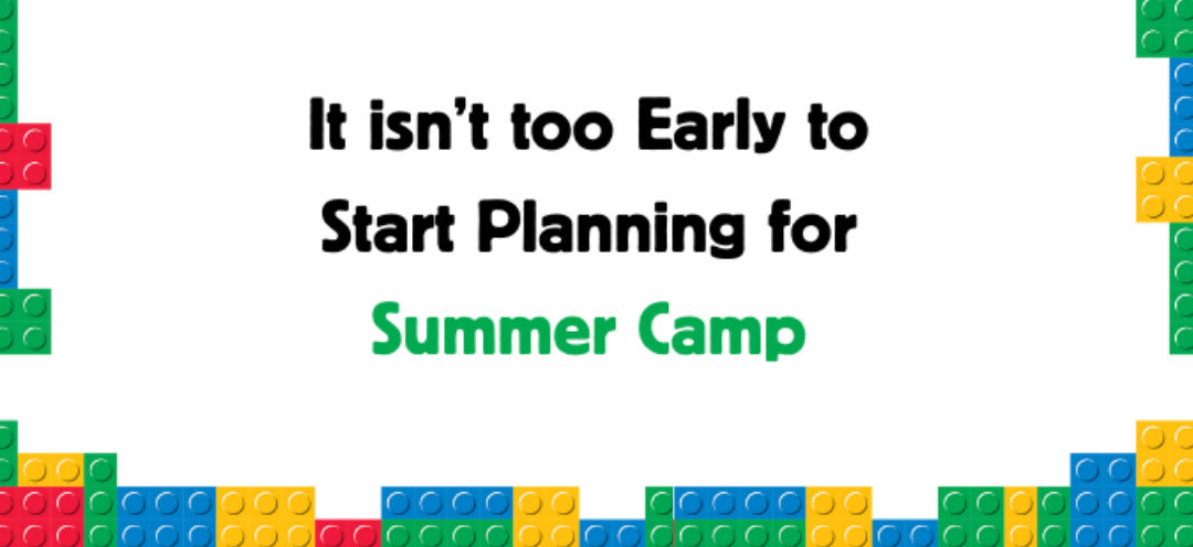 It isn’t too Early to Start Planning for Summer Camp